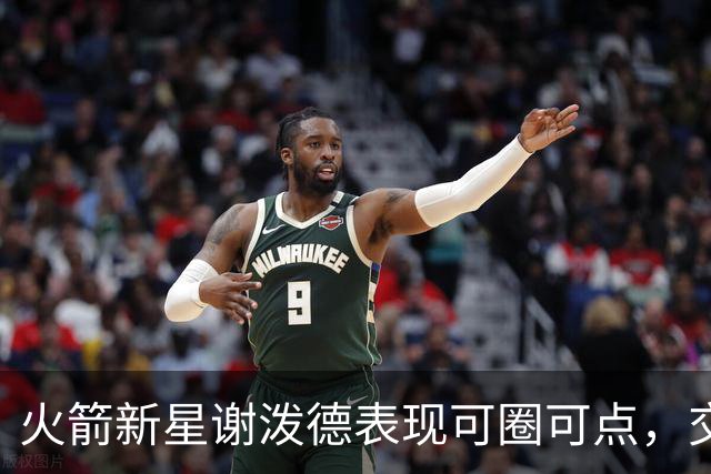 火箭新星谢泼德表现可圈可点，交易时机似乎正好